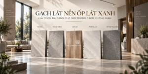 GẠCH LÁT NỀN ỐP LÁT XANH: LỰA CHỌN ĐA DẠNG CHO MỌI PHONG CÁCH KHÔNG GIAN