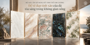 Bộ sưu tập đá nung kết tinh thể kim cương: Để vẻ đẹp tinh xảo của đá tỏa sáng trong không gian sống